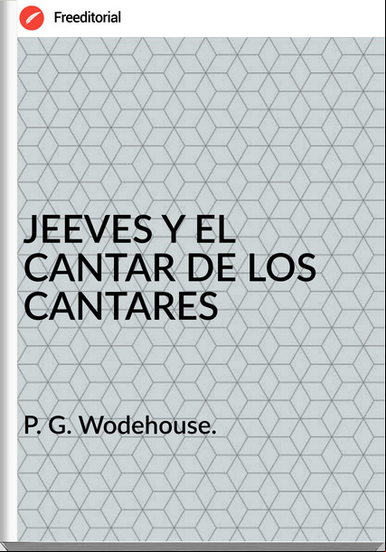 P. G. Wodehouse. JEEVES Y EL CANTAR DE LOS CANTARES