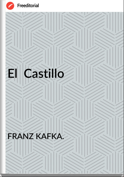 FRANZ KAFKA. El Castillo