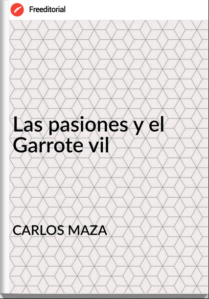 CARLOS MAZA - Las pasiones y el Garrote vil