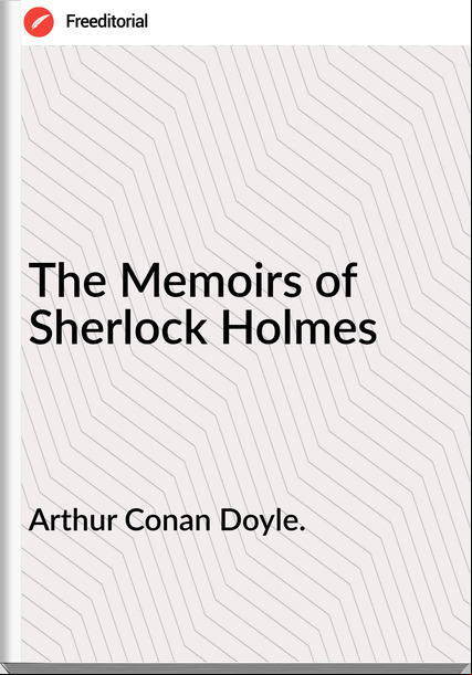 Arthur Conan Doyle. The Memoirs of Sherlock Holmes