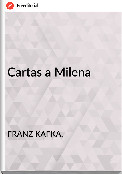 FRANZ KAFKA. Cartas a Milena