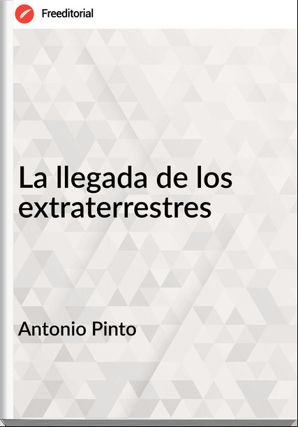 Antonio Pinto - La llegada de los extraterrestres