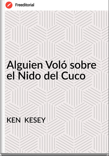 KEN  KESEY - Alguien Voló sobre el Nido del Cuco