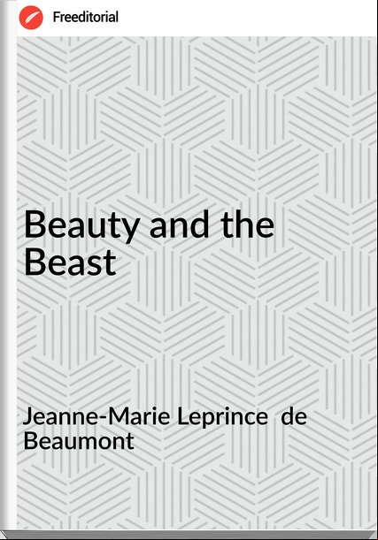 Jeanne-Marie Leprince  de Beaumont - Beauty and the Beast