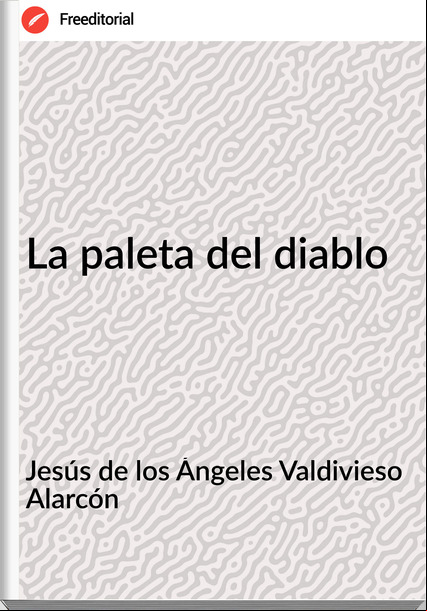 Jesús de los Ángeles Valdivieso Alarcón - La paleta del diablo
