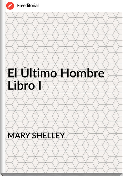 MARY SHELLEY El Último Hombre Libro I