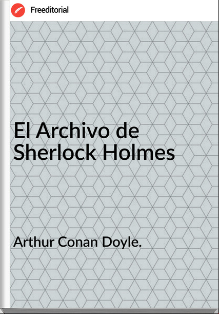 Arthur Conan Doyle. El Archivo de Sherlock Holmes