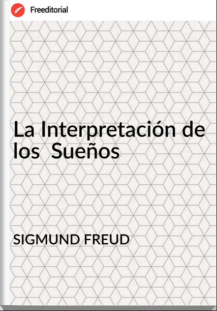 SIGMUND FREUD La Interpretación de los Sueños