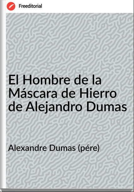 Alexandre Dumas (pére) El Hombre de la Máscara de Hierro de Alejandro Dumas