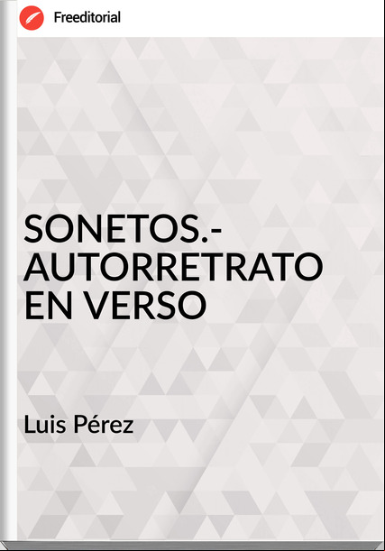 Luis Pérez SONETOS.- AUTORRETRATO EN VERSO