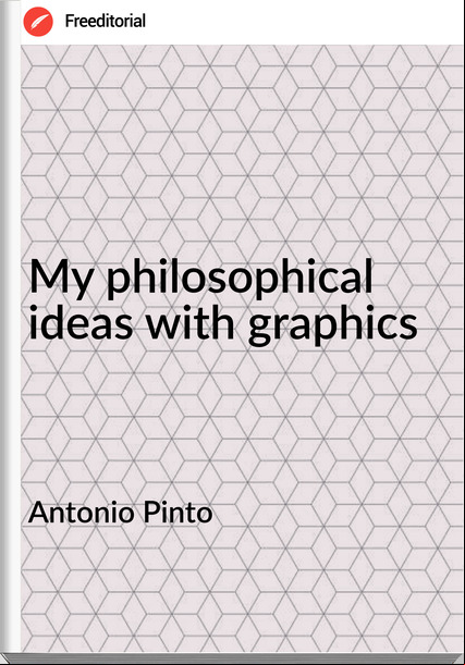 Antonio Pinto My philosophical ideas with graphics
