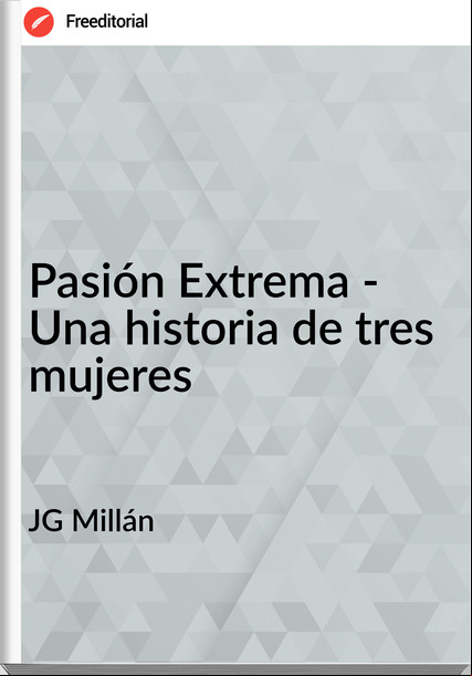 JG Millán - Pasión Extrema - Una historia de tres mujeres