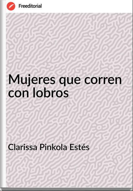 Clarissa Pinkola Estés - Mujeres que corren con lobros