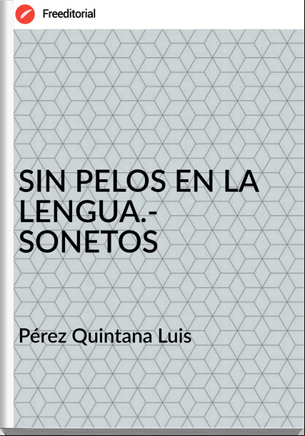 Pérez Quintana Luis - SIN PELOS EN LA LENGUA.- SONETOS