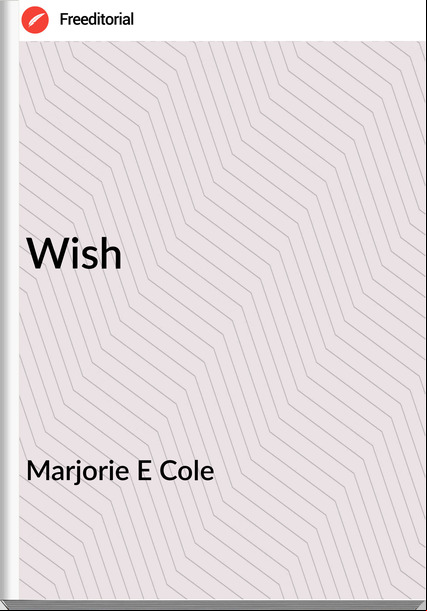Marjorie E Cole - Wish