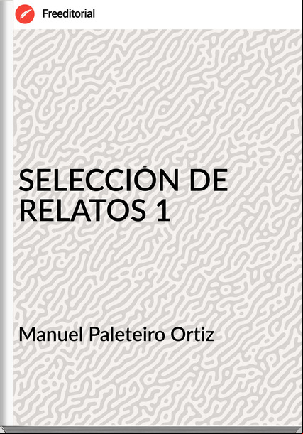 Manuel Paleteiro Ortiz SELECCIÓN DE RELATOS 1