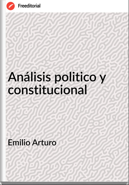 Emilio Arturo - Análisis politico y constitucional