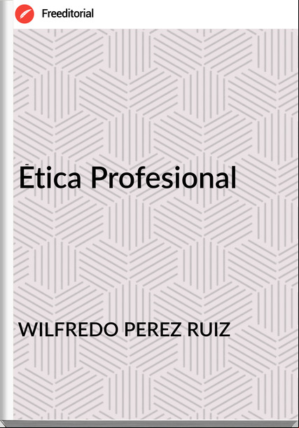 WILFREDO PEREZ RUIZ Ética Profesional