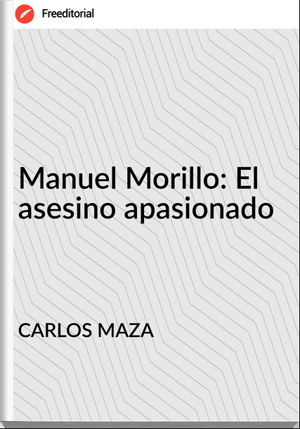 CARLOS MAZA Manuel Morillo: El asesino apasionado