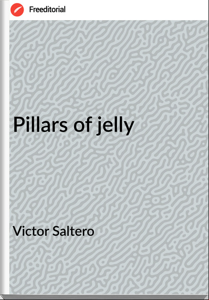 Victor Saltero Pillars of jelly