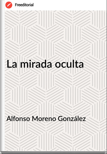 Alfonso Moreno González - La mirada oculta