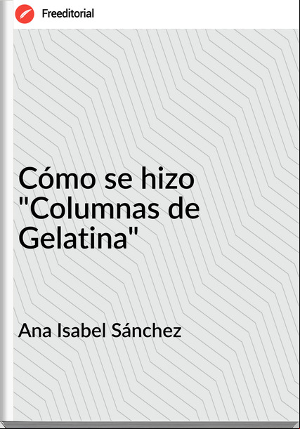 Ana Isabel Sánchez Cómo se hizo "Columnas de Gelatina"