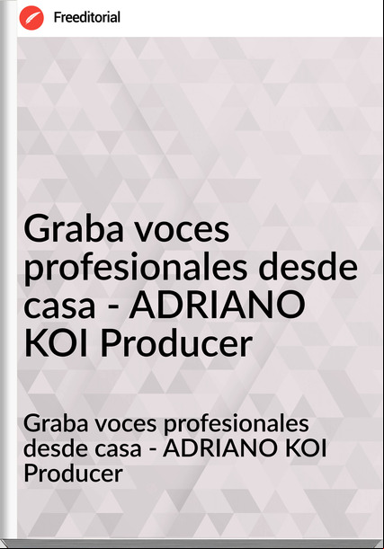 Graba voces profesionales desde casa - ADRIANO KOI Producer Graba voces profesionales desde casa - ADRIANO KOI Producer