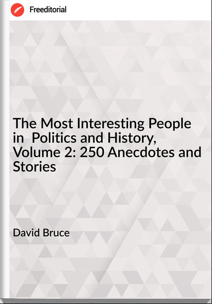 David Bruce - The Most Interesting People in  Politics and History, Volume 2: 250 Anecdotes and Stories