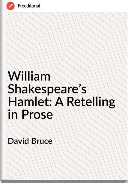 David Bruce - William Shakespeare’s Hamlet: A Retelling in Prose
