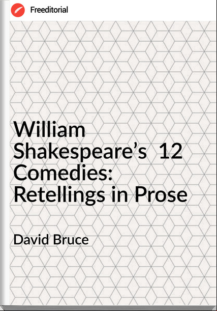 David Bruce - William Shakespeare’s  12 Comedies:  Retellings in Prose