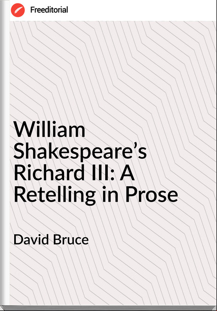 David Bruce - William Shakespeare’s Richard III: A Retelling in Prose