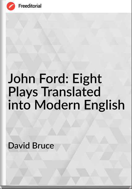 David Bruce - John Ford: Eight Plays Translated into Modern English