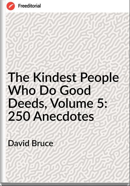 David Bruce - The Kindest People Who Do Good Deeds, Volume 5: 250 Anecdotes