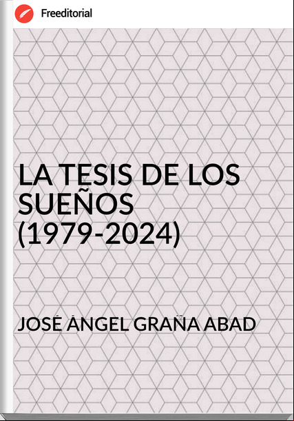 JOSÉ ÁNGEL GRAÑA ABAD  - LA TESIS DE LOS SUEÑOS (1979-2024)