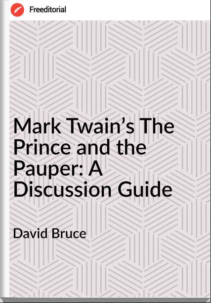 David Bruce Mark Twain’s The Prince and the Pauper: A Discussion Guide