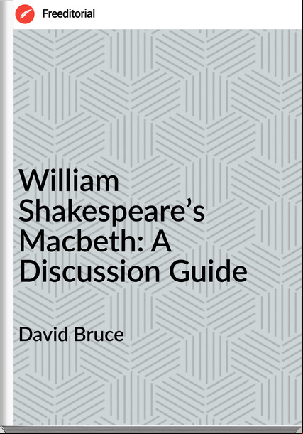 David Bruce - William Shakespeare’s Macbeth: A Discussion Guide