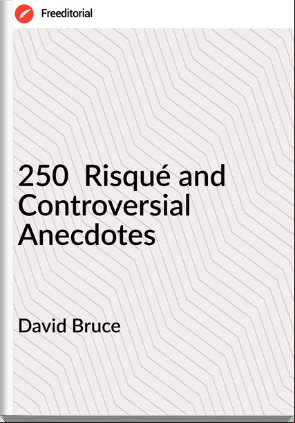 David Bruce - 250  Risqué and Controversial  Anecdotes