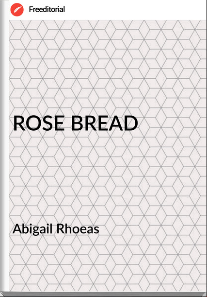 Abigail Rhoeas - ROSE BREAD
