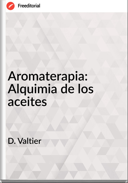 D. Valtier Aromaterapia: Alquimia de los aceites