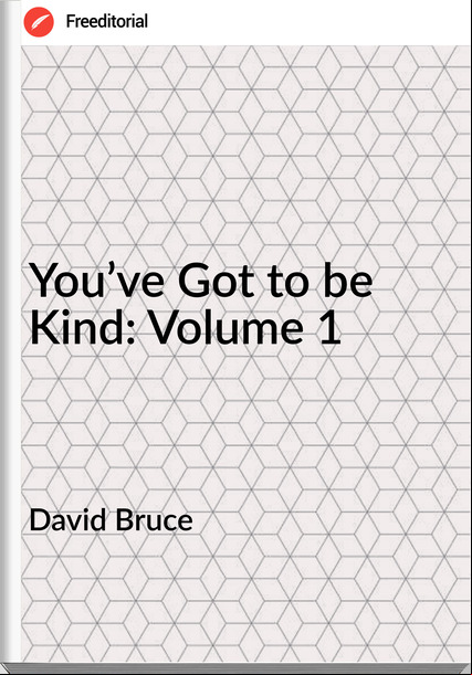 David Bruce You’ve Got to be Kind: Volume 1