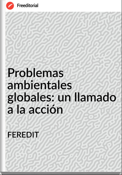 FEREDIT Problemas ambientales globales: un llamado a la acción