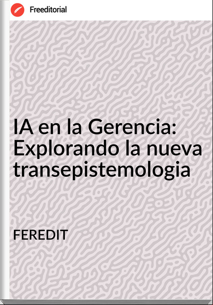 FEREDIT IA en la Gerencia: Explorando la nueva transepistemologia