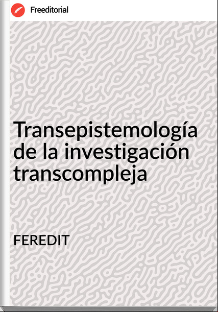 FEREDIT Transepistemología de la investigación transcompleja