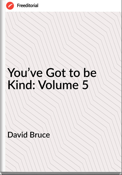 David Bruce You’ve Got to be Kind: Volume 5