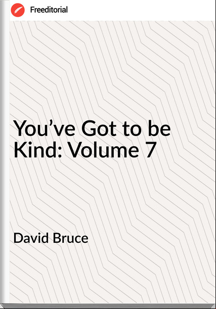 David Bruce You’ve Got to be Kind: Volume 7
